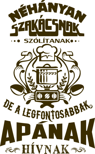 Néhányan szakácsnak szólítanak, de a legfontosabbak apának hívnak