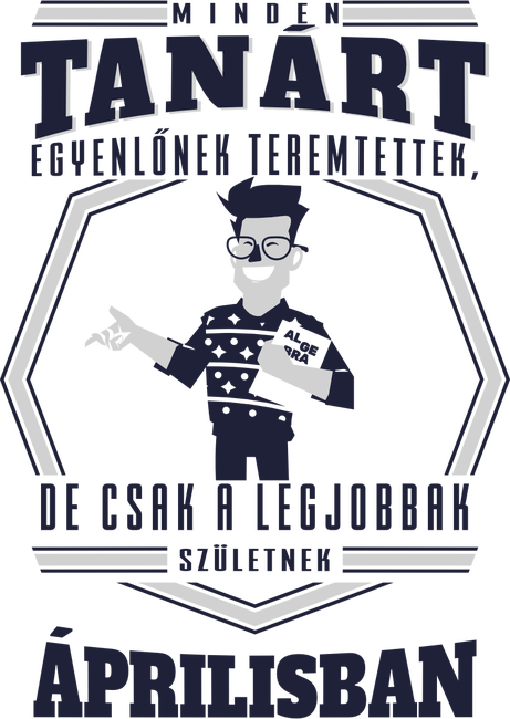 Minden tanárt egyenlőnek teremtettek szülinap ffi  ÁPRILIS