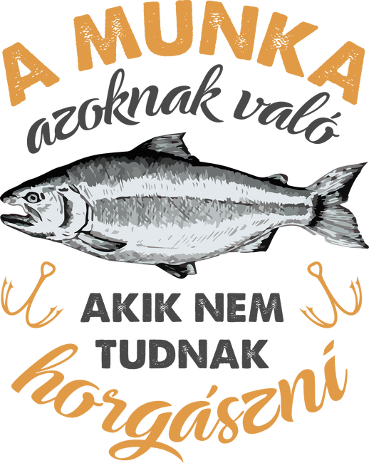 A munka azoknak való akik nem tudnak horgászni