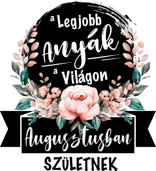 A legjobb Anyák a világon Augusztusban születnek