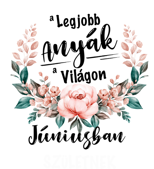 A legjobb ANYÁK a világon JÚNIUSban születnek