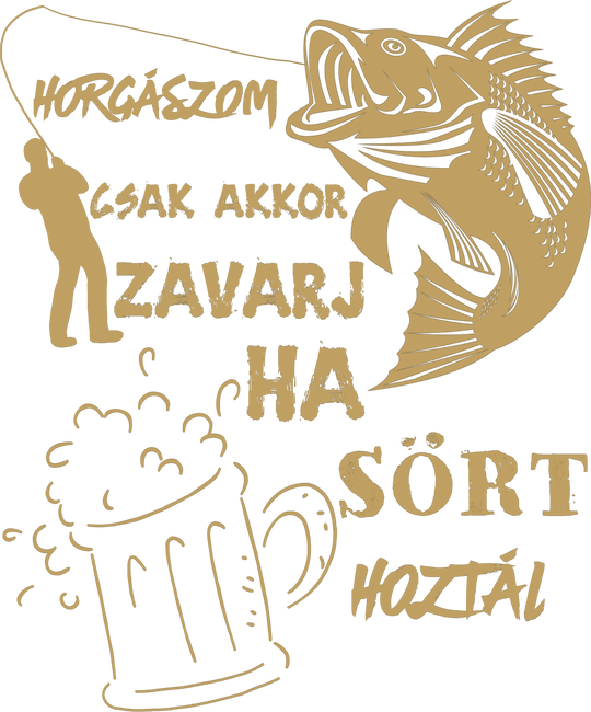 horgászom csak akkor zavarj, ha sört hoztál!