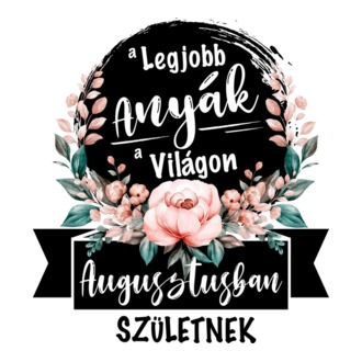 A legjobb Anyák a világon Augusztusban születnek