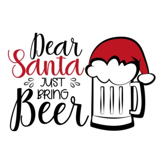 Dear Santa Just Bring Me Beer