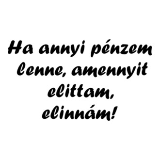 Ha annyi pénzem lenne