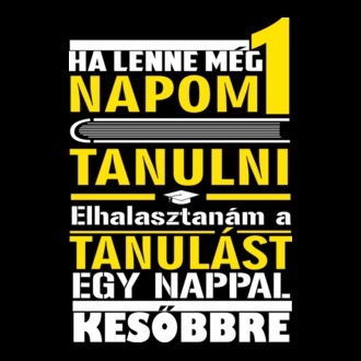 Ha lenne még egy napom tanulni...