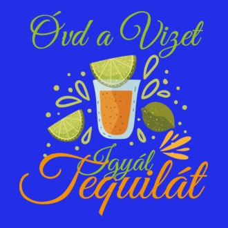 Igyál tequilát óvd a vizet