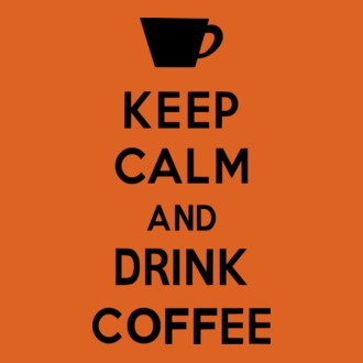 Keep calm and drink coffee