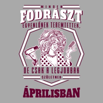 Minden FODRÁSZT egyenlőnek teremtettek szülinap ÁPRILIS