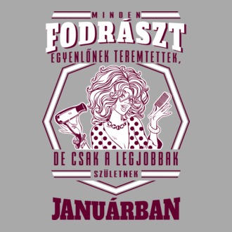Minden FODRÁSZT egyenlőnek teremtettek szülinap JANUÁR
