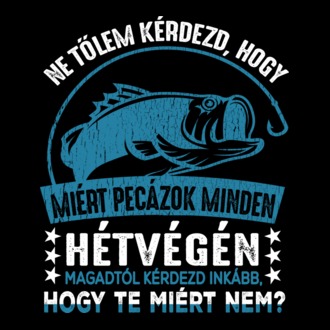 Ne tőlem kérdezd miért pecázok minden hétvégén