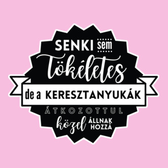 Senki sem tökéletes, de a keresztanyukák átkozottul közel állnak hozzá