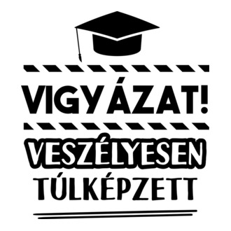 Vigyázat veszélyesen túlképzett