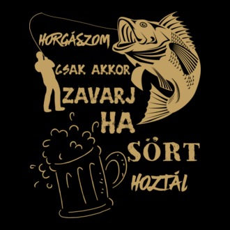 horgászom csak akkor zavarj, ha sört hoztál!