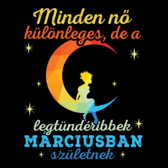 minden nő különleges, de a legtündéribbek márciusban születtek